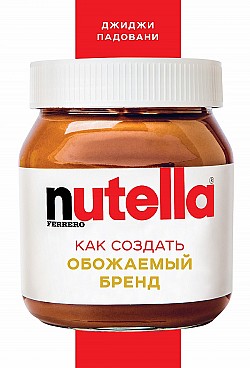 Nutella. Как создать обожаемый бренд Джиджи Падовани