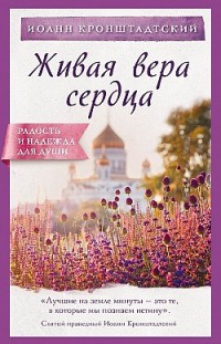 Живая вера сердца Иоанн Кронштадтский, Ирина Булгакова
