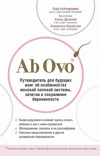 Ab Ovo. Путеводитель для будущих мам: об особенностях женской половой системы, зачатии и сохранении беременности Седа Баймурадова