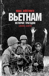 Вьетнам. История трагедии. 1945–1975 Макс Хейстингс