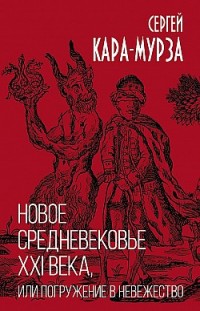 Новое средневековье XXI века, или Погружение в невежество Сергей Кара-Мурза