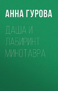 Даша и лабиринт Минотавра Анна Гурова