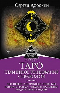 Таро: глубинное толкование символов. Интуитивное и осознанное чтение карт Сергей Дорохин