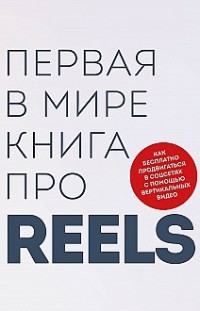 Первая в мире книга про reels. Как бесплатно продвигаться в соцсетях с помощью вертикальных видео 