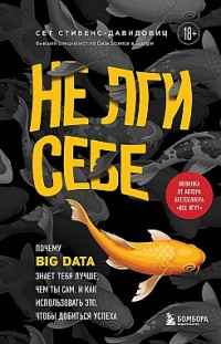 Не лги себе. Почему Big Data знает тебя лучше, чем ты сам, и как использовать это, чтобы добиться успеха Cет Cтивенс-Давидовиц