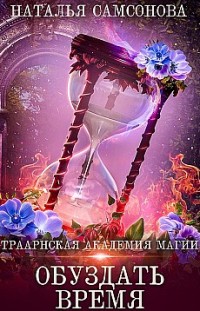 Траарнская Академия Магии. Обуздать Время Наталья Самсонова