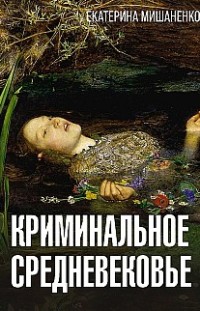 Криминальное средневековье Екатерина Мишаненкова