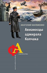 Авианосцы адмирала Колчака Анатолий Матвиенко