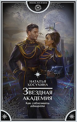 Звездная академия. Как соблазнить адмирала Наталья Косухина