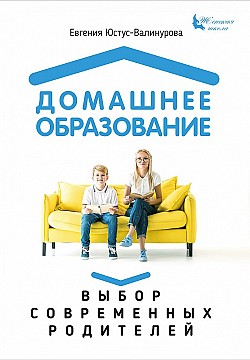 Домашнее образование. Выбор современных родителей Евгения Юстус-Валинурова