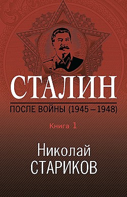 Сталин. После войны. Книга 1. 1945–1948 Николай Стариков