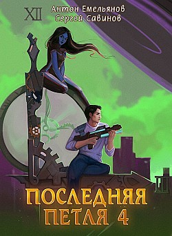 Последняя петля. Книга 4 Антон Емельянов, Сергей Савинов