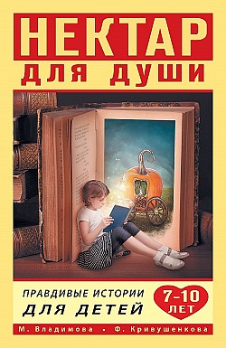 Нектар для души. Правдивые истории для детей от 7 до 10 лет Фарида Кривушенкова, Марина Владимова