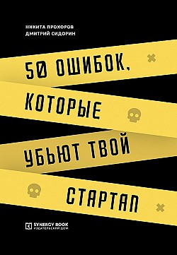 50 ошибок, которые убьют твой стартап Никита Прохоров, Дмитрий Сидорин