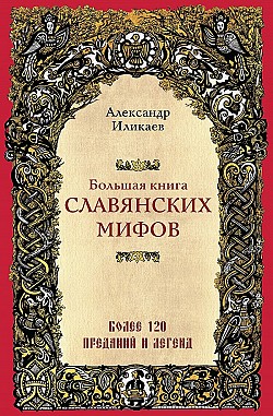 Большая книга славянских мифов Александр Иликаев
