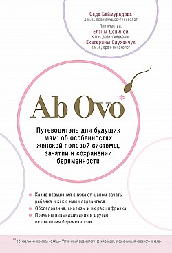 Ab Ovo. Путеводитель для будущих мам: об особенностях женской половой системы, зачатии и сохранении беременности Седа Баймурадова