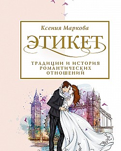 Этикет, традиции и история романтических отношений Ксения Маркова