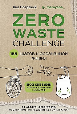 Zero Waste Challenge. 155 шагов к осознанной жизни Яна Потрекий