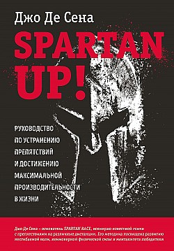 Spartan up! Руководство по устранению препятствий и достижению максимальной производительности в жизни Джо Де Сена