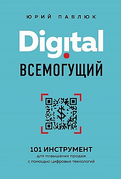 Digital всемогущий. 101 инструмент для повышения продаж с помощью цифровых технологий Юрий Павлюк
