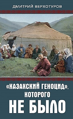 «Казахский геноцид», которого не было Дмитрий Верхотуров