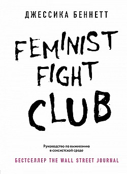 Feminist fight club. Руководство по выживанию в сексистской среде Джессика Беннетт