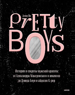 Pretty Boys. История и секреты мужской красоты: от Александра Македонского и викингов до Дэвида Боуи и айдолов K-pop Дэвид Йи
