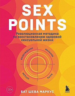 Sex Points. Революционная методика по восстановлению здоровой сексуальной жизни Бат-Шева Маркус