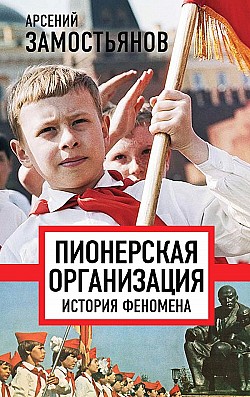 Пионерская организация: история феномена Арсений Замостьянов