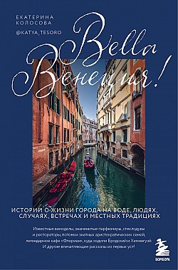 Bella Венеция! Истории о жизни города на воде, людях, случаях, встречах и местных традициях Екатерина Колосова