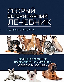 Скорый ветеринарный лечебник. Полный справочник по диагностике и лечению собак и кошек Татьяна Ильина