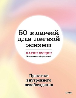 50 ключей для легкой жизни. Практики внутреннего освобождения Карин Кущик