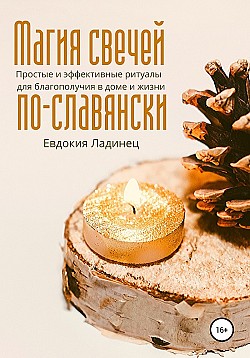 Магия свечей по-славянски. Простые и эффективные ритуалы для благополучия в доме и жизни Евдокия Ладинец