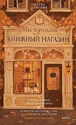 Мы купили книжный магазин. Как исполнить мечту книголюба и (почти) не сойти с ума от счастья и читателей Петра Хартлиб