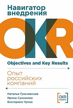 Навигатор внедрения OKR: Опыт российских компаний Ирина Сукманюк, Екатерина Чуева, Наталья Гульчевская