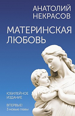Материнская любовь. Юбилейное издание, дополненное Анатолий Некрасов