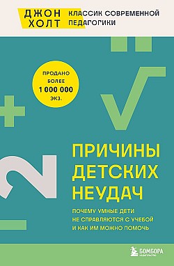 Причины детских неудач. Почему умные дети не справляются с учебой и как им можно помочь Джон Холт