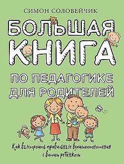 Большая книга по педагогике для родителей. Как выстроить правильные взаимоотношения с вашим ребенком Симон Соловейчик