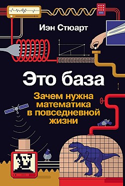 Это база: Зачем нужна математика в повседневной жизни Иэн Стюарт