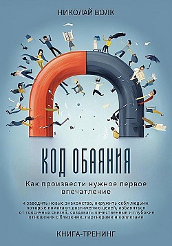 Код обаяния. Как произвести нужное первое впечатление, заводить знакомства, избавиться от токсичных связей, создавать качественные и глубокие отношения с близкими, партнерами и коллегами Николай Волк