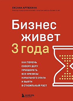 Бизнес живет три года. Как помочь своему делу преодолеть все кризисы начального этапа и выйти в стабильный рост Оксана Артюхина