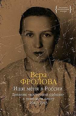 Ищи меня в России. Дневник «восточной рабыни» в немецком плену. 1942–1943 Вера Фролова