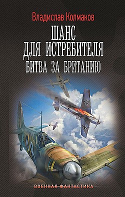 Шанс для истребителя. Битва за Британию Владислав Колмаков