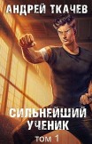 Сильнейший ученик. Книга 1 Андрей Ткачев