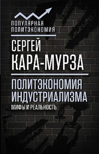 Политэкономия индустриализма: мифы и реальность Сергей Кара-Мурза