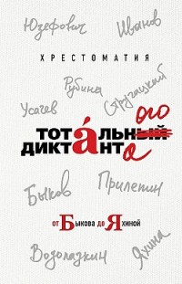 Хрестоматия Тотального диктанта от Быкова до Яхиной Сборник