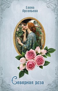 Северная роза Елена Арсеньева