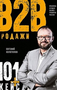 Продажи B2B: 101+ кейс Евгений Колотилов
