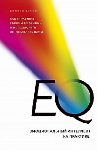 EQ. Эмоциональный интеллект на практике Джастин Барисо