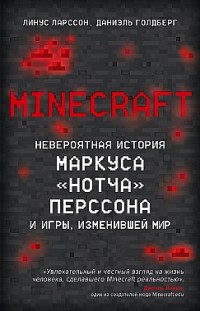 Minecraft. Невероятная история Маркуса «Нотча» Перссона и игры, изменившей мир Даниэль Голдберг, Линус Ларcсон